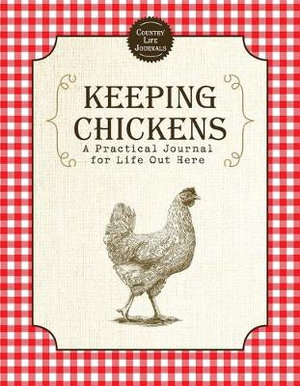 Keeping Chickens : A Practical Journal for Life Out Here - Skyhorse Publishing