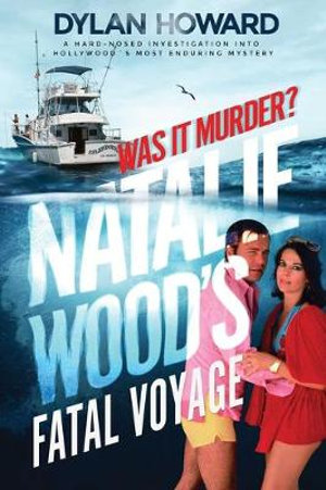 Natalie Wood's Fatal Voyage : Was It Murder? - Dylan Howard