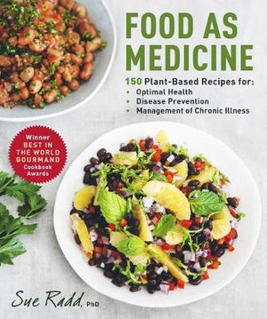 Food As Medicine : 150 Plant-based Recipes for Optimal Health, Disease Prevention, and Management of Chronic Illness - Sue Radd