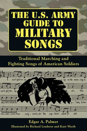 The U.S. Army Guide to Military Songs : Traditional Marching and Fighting Songs of American Soldiers - Edgar A. Palmer