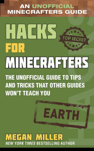 Hacks for Minecrafters: Earth : The Unofficial Guide to Tips and Tricks That Other Guides Won't Teach You - Megan Miller