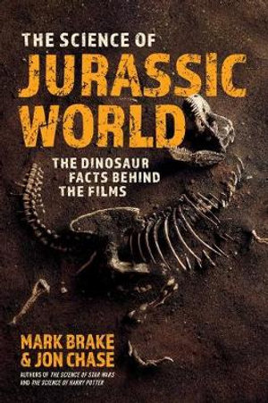 The Science of Jurassic World : The Dinosaur Facts Behind the Films - Mark Brake