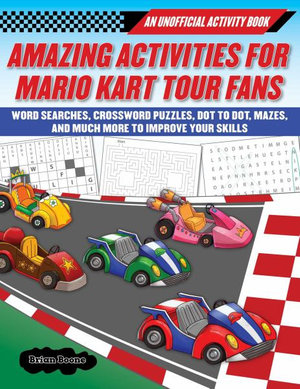 Amazing Activities for Fans of Mario Kart Tour : An Unofficial Activity Book-Word Searches, Crossword Puzzles, Dot to Dot, Mazes, and Brain Teasers to Improve Your Skills - Boone Brian