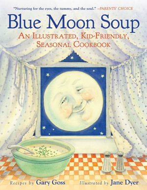 Blue Moon Soup : An Illustrated, Kid-Friendly, Seasonal Cookbook - Gary Goss