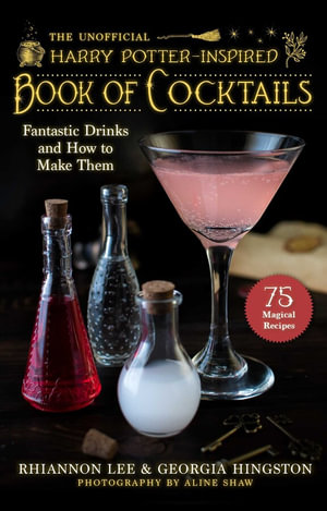 The Unofficial Harry Potter Book of Cocktails : Fantastic Drinks and How to Make Them - Rhiannon Lee