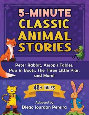 5-Minute Classic Animal Stories : 30+ Amazing Tales-Peter Rabbit, Aesop's Fables, Mother Goose, The Three Little Pigs, and More! - Diego Jourdan Pereira