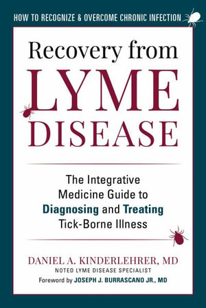 Recovery from Lyme Disease : The Integrative Medicine Guide to Diagnosing and Treating Tick-Borne Illness - Daniel A. Kinderlehrer MD