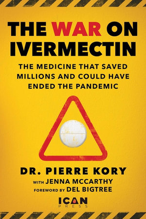 War on Ivermectin : The Early Treatment that Could Have Saved the World from COVID - Pierre Kory Dr.