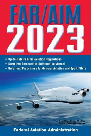 FAR/AIM 2023 : Up-to-Date FAA Regulations / Aeronautical Information Manual - Federal Aviation Administration (FAA)