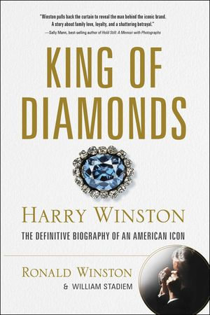 King of Diamonds : Harry Winston, the Definitive Biography of an American Icon - Ronald Winston