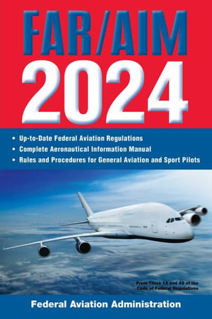 FAR/AIM 2024 : Up-to-Date FAA Regulations / Aeronautical Information Manual - Federal Aviation Administration (FAA)