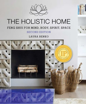 The Holistic Home : Feng Shui for Mind, Body, Spirit, Space - Laura Benko