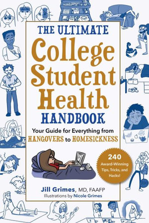 The Ultimate College Student Health Handbook : Your Guide for Everything from Hangovers to Homesickness - Jill Grimes MD, FAAFP