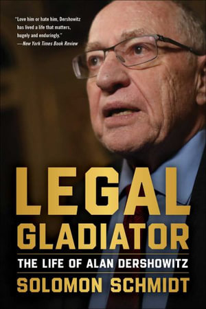 Legal Gladiator : The Life of Alan Dershowitz - Solomon Schmidt