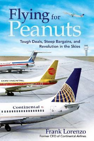 Flying for Peanuts : How an Entrepreneur Navigated the Airline Business - Frank Lorenzo