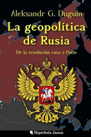 La Geopolitica de Rusia : de La Revolucion Rusa a Putin - Aleksandr G Duguin