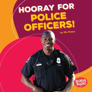 Hooray for Police Officers! : Bumba Books ® — Hooray for Community Helpers! - Elle Parkes