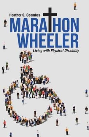 Marathon Wheeler : Living with Physical Disability - Heather S. Coombes