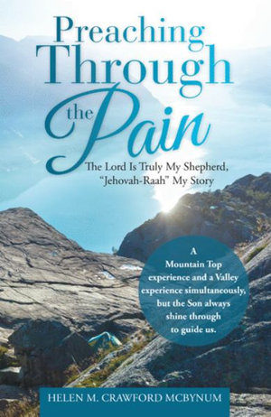 Preaching Through the Pain : The Lord Is Truly My Shepherd, "Jehovah-Raah" My Story - Helen M. Crawford McBynum