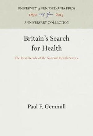 Britain's Search for Health : The First Decade of the National Health Service - Paul F. Gemmill