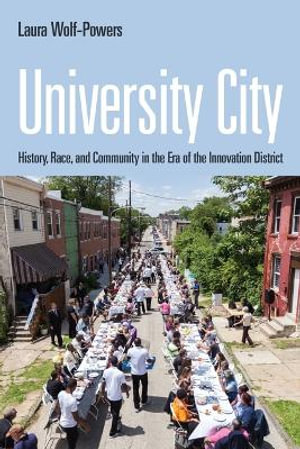 University City : History, Race, and Community in the Era of the Innovation District - Laura Wolf-Powers