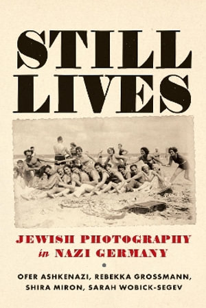 Still Lives : Jewish Photography in Nazi Germany - Ofer Ashkenazi