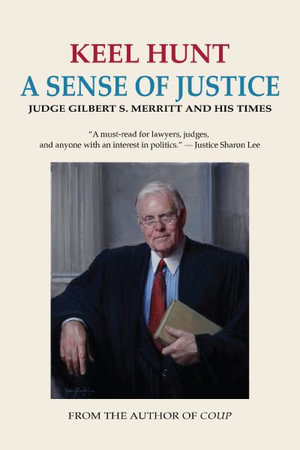 A Sense of Justice : Judge Gilbert S. Merritt and His Times - Keel Hunt