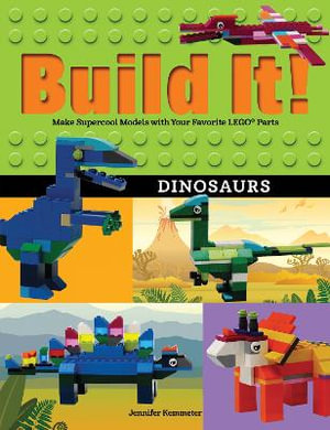 Build It! Dinosaurs : Make Supercool Models with Your Favorite LEGO® Parts - Jennifer Kemmeter