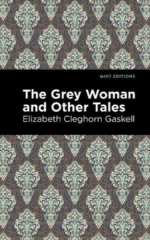 The Grey Woman and Other Tales : Mint Editions - Elizabeth Cleghorn Gaskell