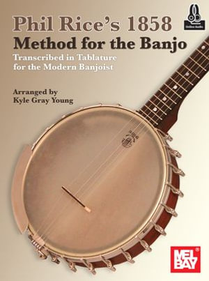 Phil Rice's 1858 Method for the Banjo : Transcribed in Tablature for the Modern Banjoist - Kyle Gray Young