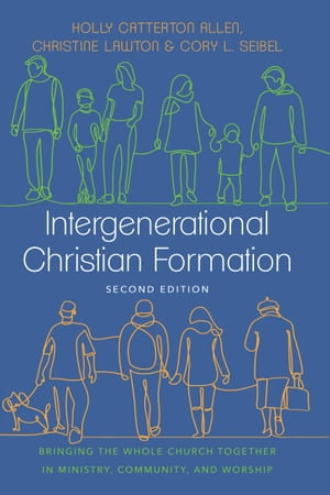 Intergenerational Christian Formation : Bringing the Whole Church Together in Ministry, Community, and Worship - Holly Catterton Allen