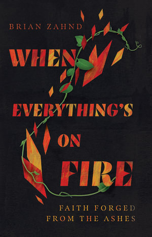 When Everything`s on Fire - Faith Forged from the Ashes - Brian Zahnd