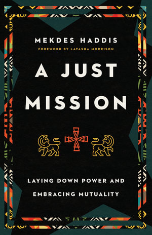 A Just Mission : Laying Down Power and Embracing Mutuality - Mekdes Haddis