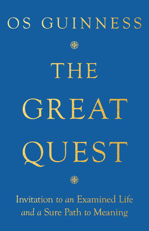 The Great Quest - Invitation to an Examined Life and a Sure Path to Meaning - Os Guinness