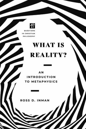 What Is Reality? : An Introduction to Metaphysics - Ross Inman