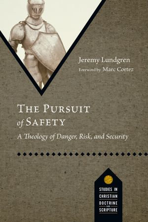 The Pursuit of Safety : A Theology of Danger, Risk, and Security - Jeremy Lundgren