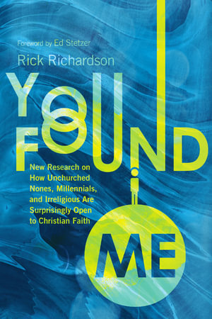 You Found Me : New Research on How Unchurched Nones, Millennials, and Irreligious Are Surprisingly Open to Christian Faith - Rick Richardson