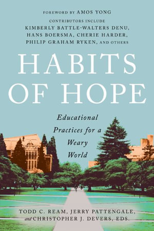 Habits of Hope : Educational Practices for a Weary World - Todd C. Ream