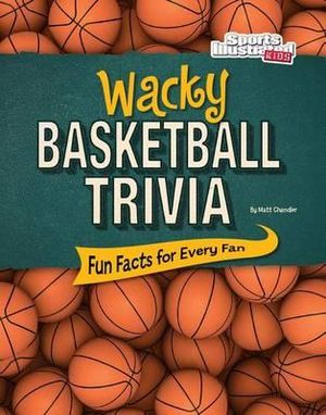 Wacky Basketball Trivia : Fun Facts for Every Fan - Matt Chandler