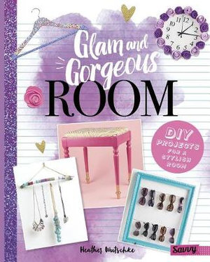 Glam and Gorgeous Room : DIY Projects for a Stylish Bedroom - Heather Wutschke