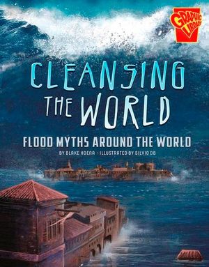 Cleansing the World : Flood Myths Around the World : Universal Myths - Blake Hoena