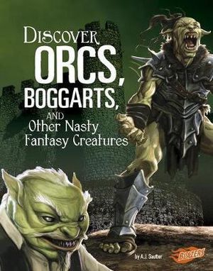 Discover Orcs, Boggarts, and Other Nasty Fantasy Creatures : Blazers - A J Sautter