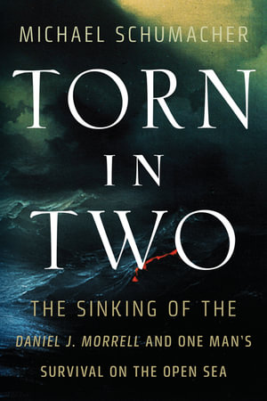 Torn in Two : Sinking of the Daniel J. Morrell and One Man's Survival on the Open Sea - Michael Schumacher