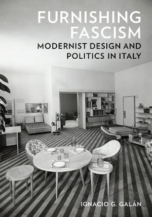 Furnishing Fascism : Modernist Design and Politics in Italy - Ignacio G. Galn