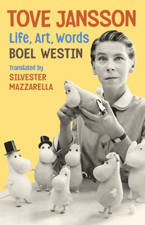 Tove Jansson : Life, Art, Words - Boel Westin