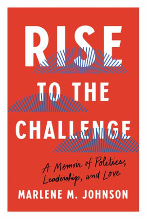 Rise to the Challenge : A Memoir of Politics, Leadership, and Love - Marlene M. Johnson