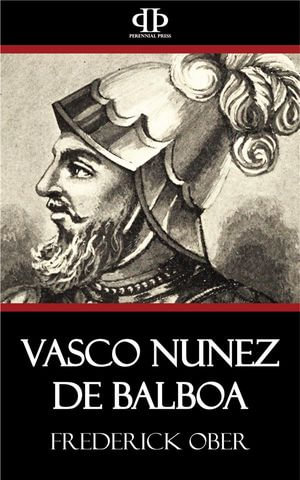 Vasco Nunez de Balboa - Frederick Ober