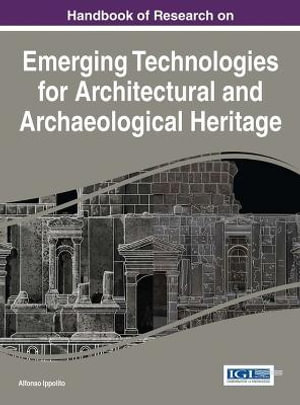 Handbook of Research on Emerging Technologies for Architectural and Archaeological Heritage : Advances in Religious and Cultural Studies - Alfonso Ippolito