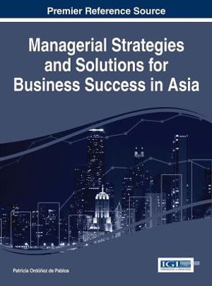 Managerial Strategies and Solutions for Business Success in Asia : Advances in Business Strategy and Competitive Advantage - Patricia OrdÃ³Ã±ez de Pablos