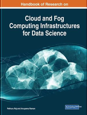 Handbook of Research on Cloud and Fog Computing Infrastructures for Data Science : Advances in Computer and Electrical Engineering - Pethuru Raj